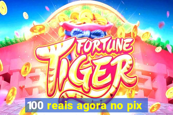 100 reais agora no pix